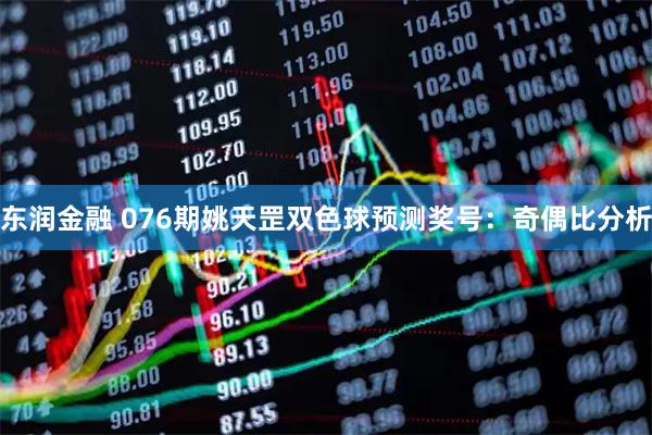 东润金融 076期姚天罡双色球预测奖号：奇偶比分析