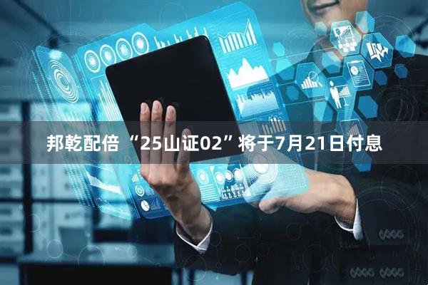 邦乾配倍 “25山证02”将于7月21日付息